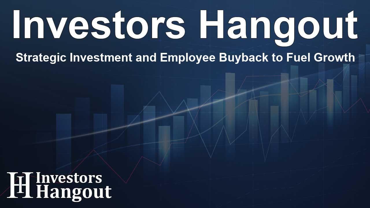 Strategic Investment and Employee Buyback to Fuel Growth